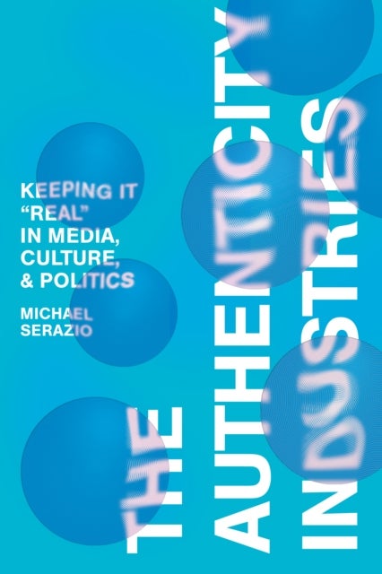The Authenticity Industries - Keeping it "Real" in Media, Culture, and Politics