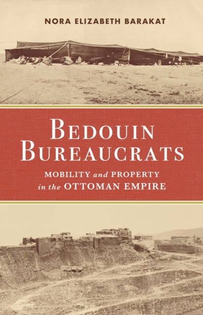 Bedouin Bureaucrats - Mobility and Property in the Ottoman Empire
