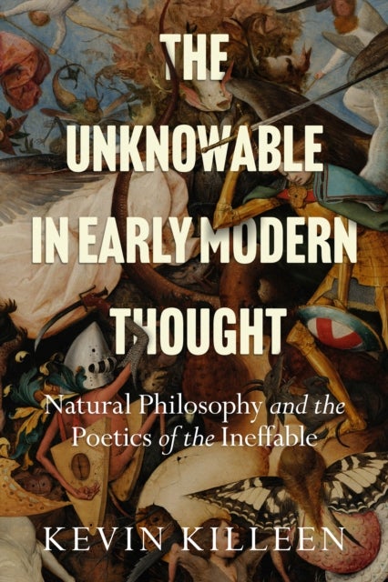 The Unknowable in Early Modern Thought - Natural Philosophy and the Poetics of the Ineffable