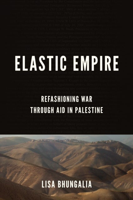 Elastic Empire - Refashioning War through Aid in Palestine