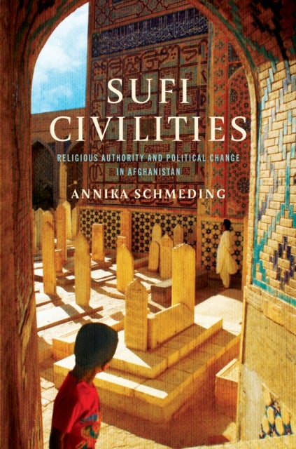 Sufi Civilities - Religious Authority and Political Change in Afghanistan