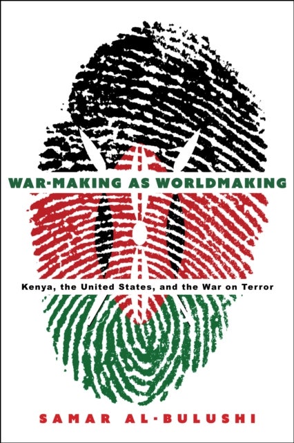 War-Making as Worldmaking - Kenya, the United States, and the War on Terror