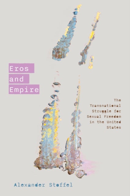 Eros and Empire - The Transnational Struggle for Sexual Freedom in the United States