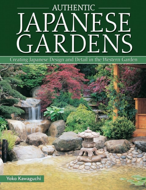 Authentic Japanese Gardens - Creating Japanese Design and Detail in the Western Garden