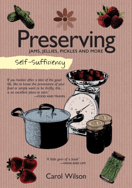 Self-Sufficiency: Preserving - Jams, Jellies, Pickles and More