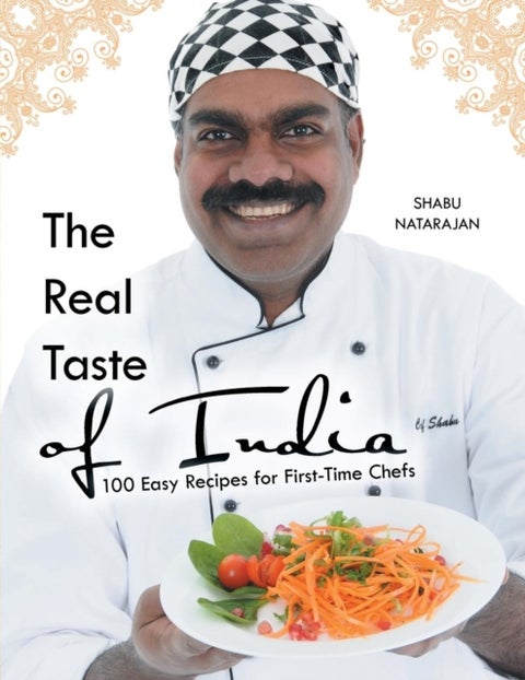 The Real Taste of India - 100 Easy Recipes for First-Time Chefs