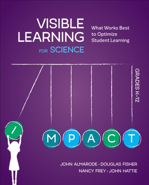 Visible Learning for Science, Grades K-12 - What Works Best to Optimize Student Learning