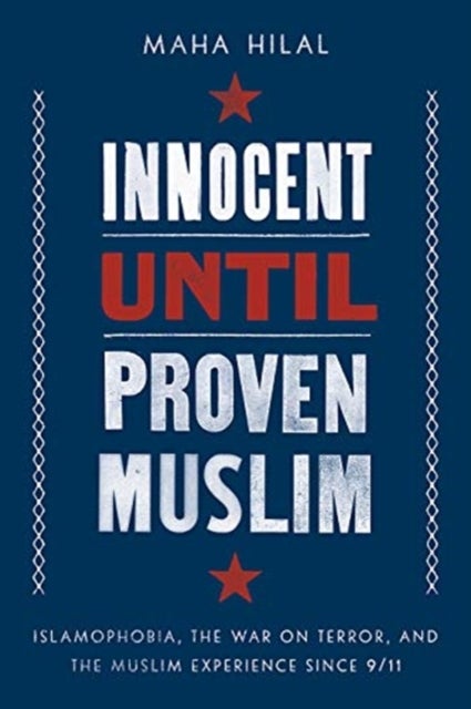 Innocent Until Proven Muslim - Islamophobia, the War on Terror, and the Muslim Experience Since 9/11