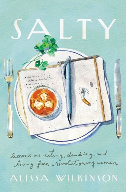 Salty - Lessons on Eating, Drinking, and Living from Revolutionary Women