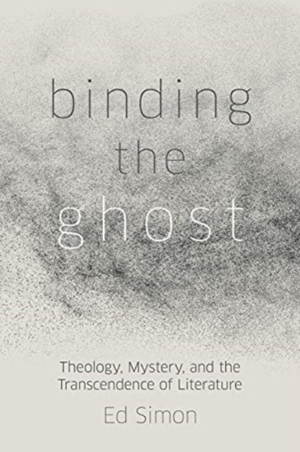 Binding the Ghost - Theology, Mystery, and the Transcendence of Literature