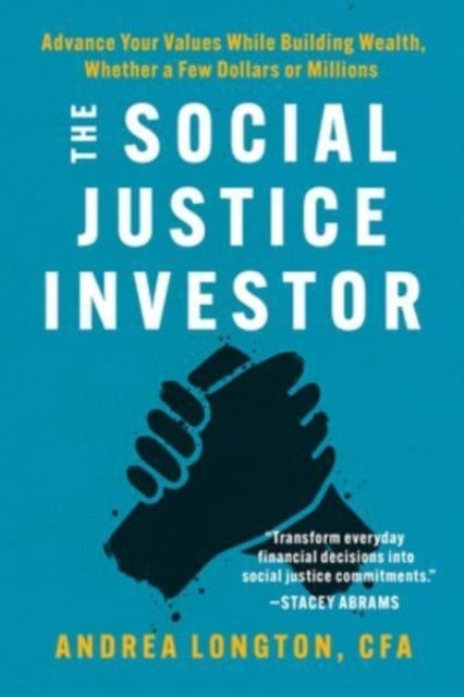 The Social Justice Investor - Advance Your Values While Building Wealth, Whether a Few Dollars or Millions