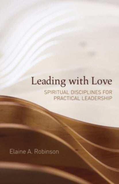 Leading with Love - Spiritual Disciplines for Practical Leadership