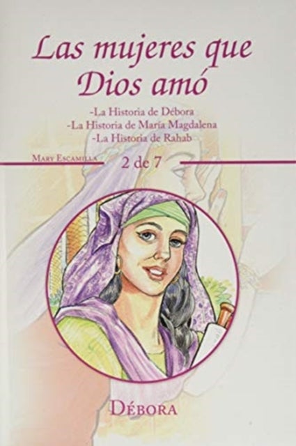 Las Mujeres Que Dios Amo - -La Historia De Debora -La Historia De Maria Magdalena -La Historia De Rahab