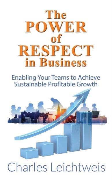 The Power of Respect In Business - Enabling Your Teams To Achieve Sustainable Profitable Growth