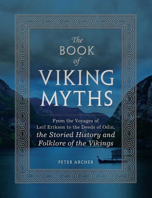 The Book of Viking Myths - From the Voyages of Leif Erikson to the Deeds of Odin, the Storied History and Folklore of the Vikin