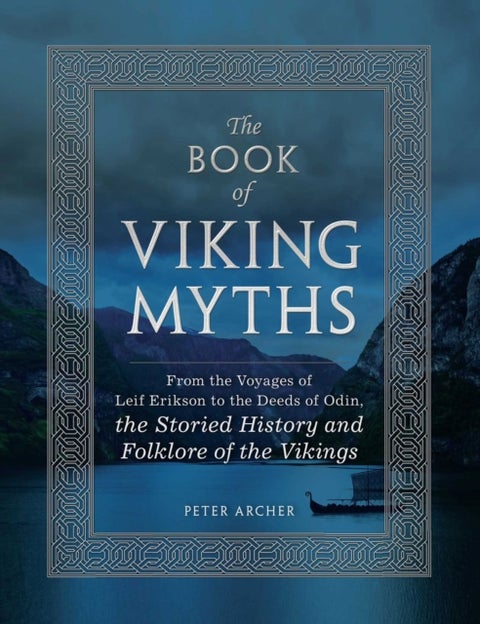 The Book of Viking Myths - From the Voyages of Leif Erikson to the Deeds of Odin, the Storied History and Folklore of the Vikin