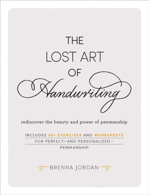 The Lost Art of Handwriting - Rediscover the Beauty and Power of Penmanship