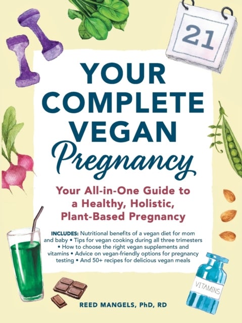 Your Complete Vegan Pregnancy - Your All-in-One Guide to a Healthy, Holistic, Plant-Based Pregnancy