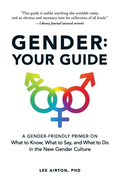 Gender: Your Guide - A Gender-Friendly Primer on What to Know, What to Say, and What to Do in the New Gender Culture
