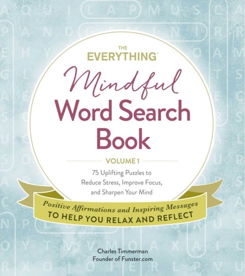 The Everything Mindful Word Search Book, Volume 1 - 75 Uplifting Puzzles to Reduce Stress, Improve Focus, and Sharpen Your Mind