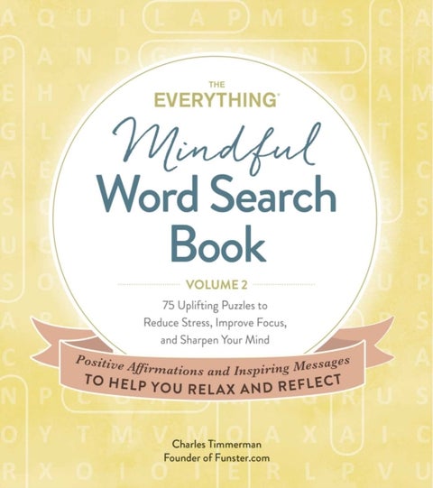 The Everything Mindful Word Search Book, Volume 2 - 75 Uplifting Puzzles to Reduce Stress, Improve Focus, and Sharpen Your Mind