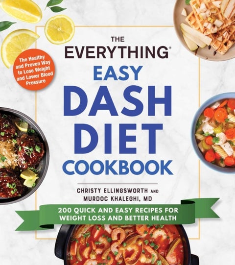 The Everything Easy DASH Diet Cookbook - 200 Quick and Easy Recipes for Weight Loss and Better Health