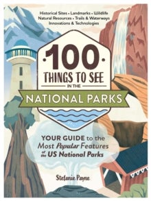 100 Things to See in the National Parks - Your Guide to the Most Popular Features of the US National Parks