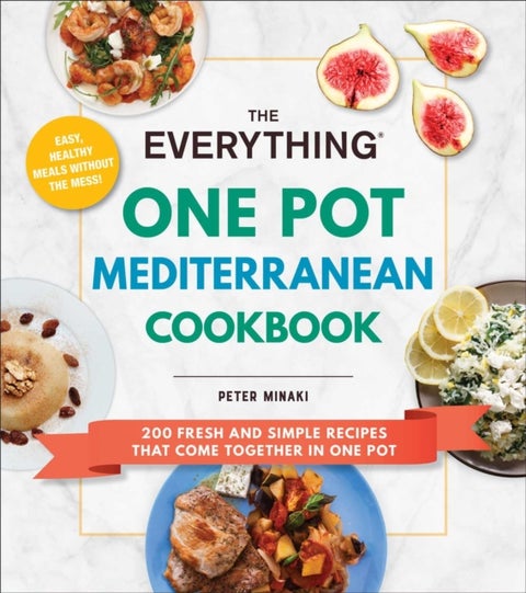 The Everything One Pot Mediterranean Cookbook - 200 Fresh and Simple Recipes That Come Together in One Pot