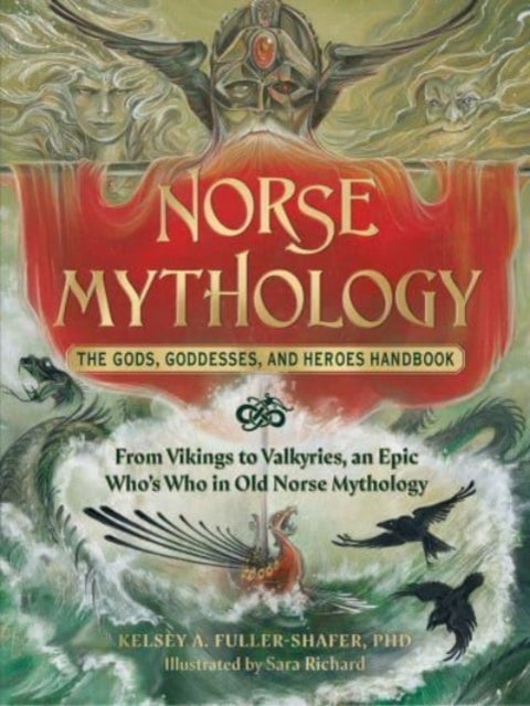 Norse Mythology: The Gods, Goddesses, and Heroes Handbook - From Vikings to Valkyries, an Epic Who's Who in Old Norse Mythology