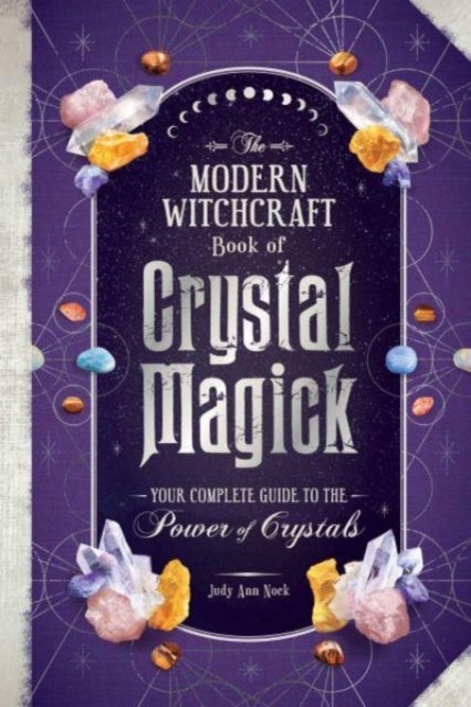 The Modern Witchcraft Book of Crystal Magick - Your Complete Guide to the Power of Crystals