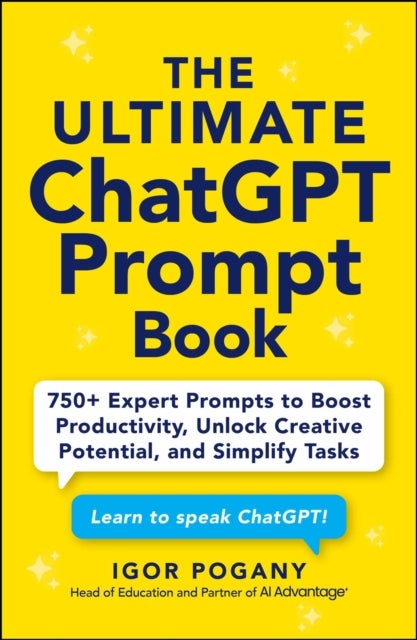 The Ultimate ChatGPT Prompt Book - 750+ Expert Prompts to Boost Productivity, Unlock Creative Potential, and Simplify Tasks