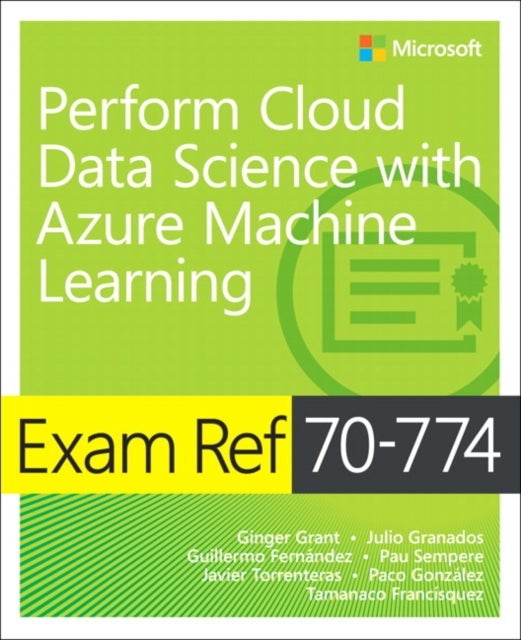 Bilde av Exam Ref 70-774 Perform Cloud Data Science With Azure Machine Learning Av Ginger Grant, Julio Granados, Guillermo Fernandez, Pau Sempere, Javier Torre