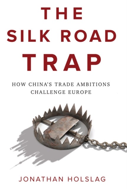 The Silk Road Trap - How China's Trade Ambitions Challenge Europe