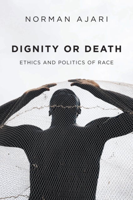 Dignity or Death - Ethics and Politics of Race