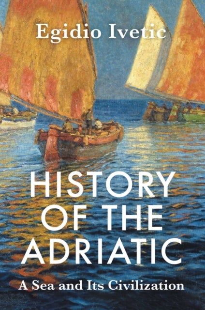 Bilde av History Of The Adriatic Av Egidio Ivetic