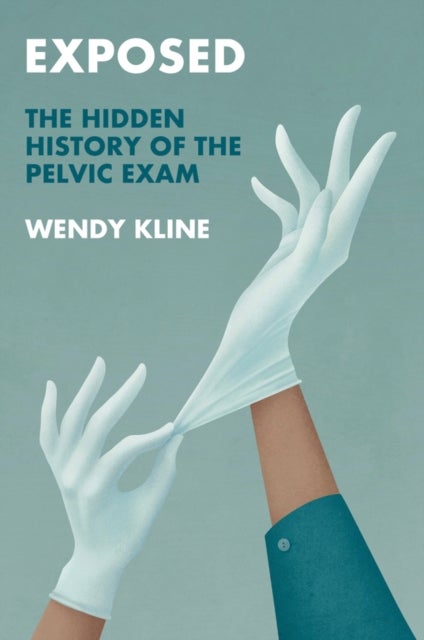 Exposed - The Hidden History of the Pelvic Exam