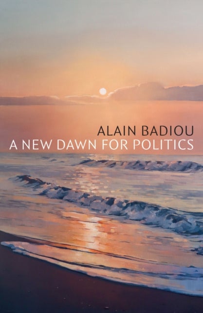 Bilde av A New Dawn For Politics Av Alain (l&#039;ecole Normale Superieure) Badiou