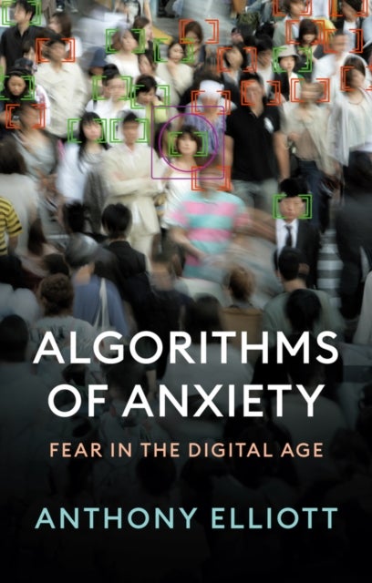 Algorithms of Anxiety - Fear in the Digital Age