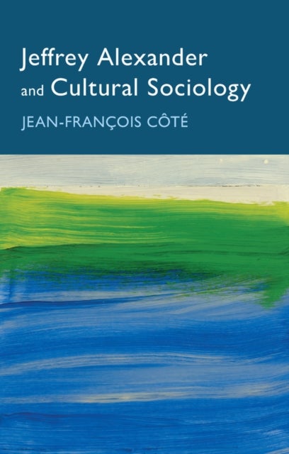 Bilde av Jeffrey Alexander And Cultural Sociology Av Jean-francois Cote