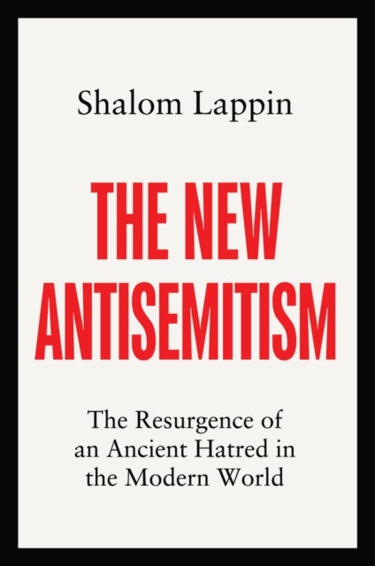 The New Antisemitism - The Resurgence of an Ancient Hatred in the Modern World