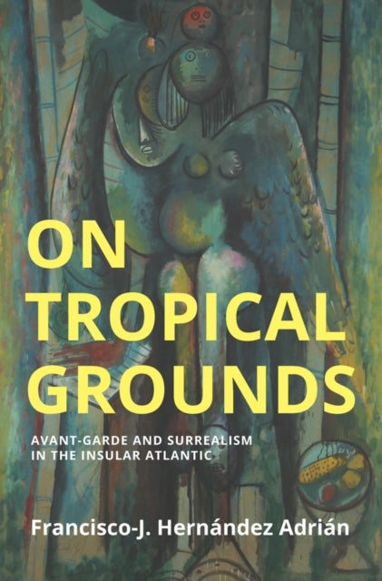 On Tropical Grounds - Avant-Garde and Surrealism in the Insular Atlantic