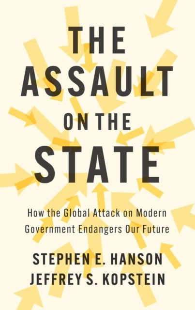 The Assault on the State - How the Global Attack on Modern Government Endangers Our Future
