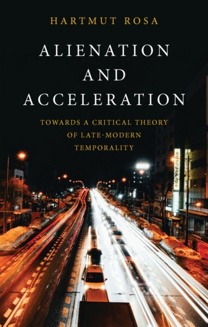 Alienation and Acceleration - Towards a Critical Theory of Late-Modern Temporality