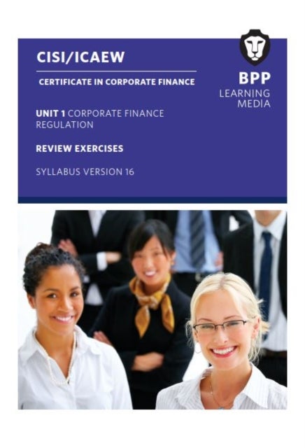 CISI Capital Markets Programme Certificate in Corporate Finance Unit 1 Syllabus Version 16 av BPP Learning Media