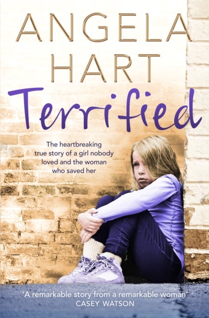 Terrified - The Heartbreaking True Story of a Girl Nobody Loved and the Woman Who Saved Her