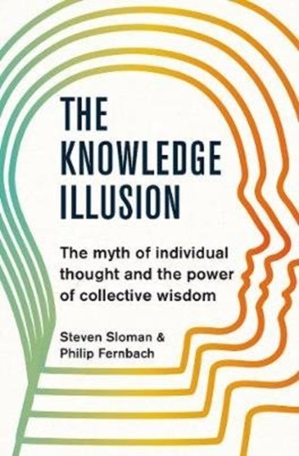 The Knowledge Illusion - The myth of individual thought and the power of collective wisdom