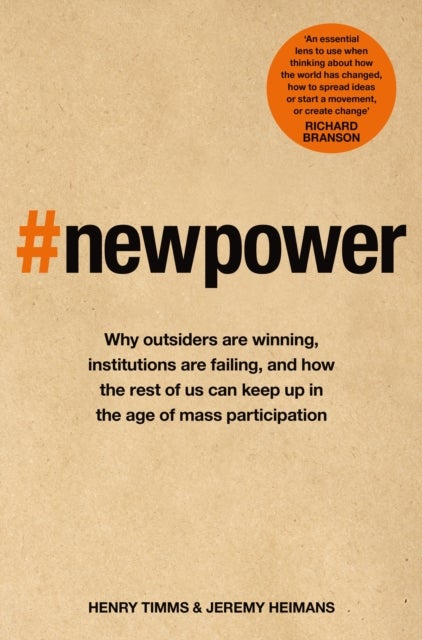 New Power - Why outsiders are winning, institutions are failing, and how the rest of us can keep up in the age o