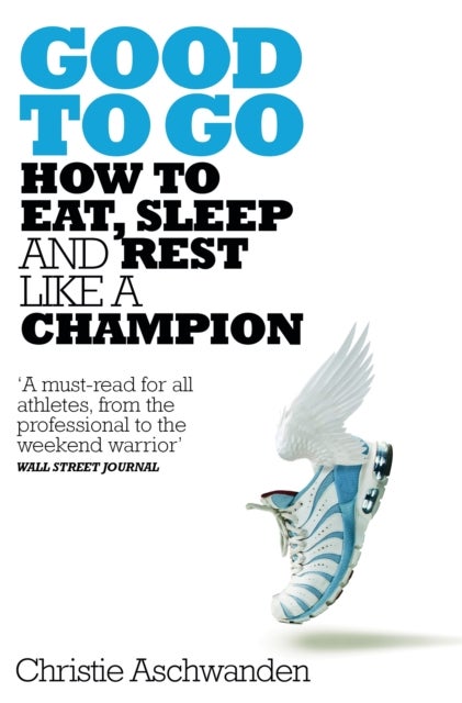 Good to Go - What the Athlete in All of Us Can Learn from the Strange Science of Recovery