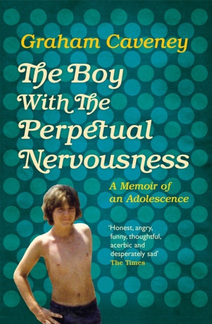 The Boy with the Perpetual Nervousness - A Memoir of an Adolescence