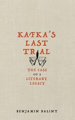 Kafka's Last Trial - The Case of a Literary Legacy